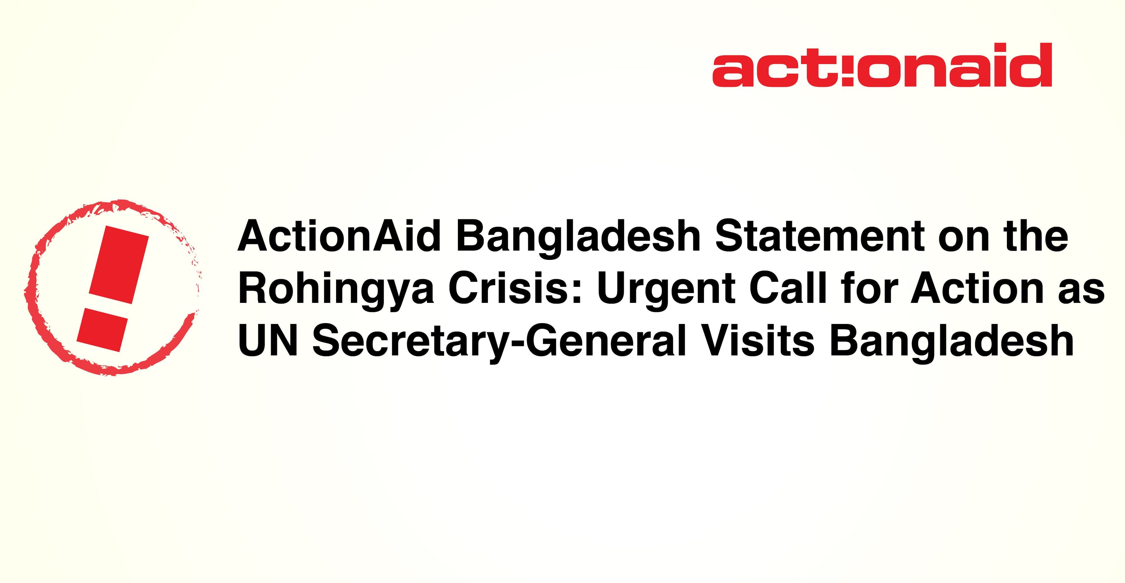 ActionAid Bangladesh Statement on the Rohingya Crisis: Urgent Call for Action as UN Secretary-General Visits Bangladesh